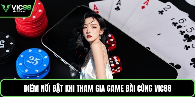 Điểm nổi bật khi tham gia game bài cùng Vic88