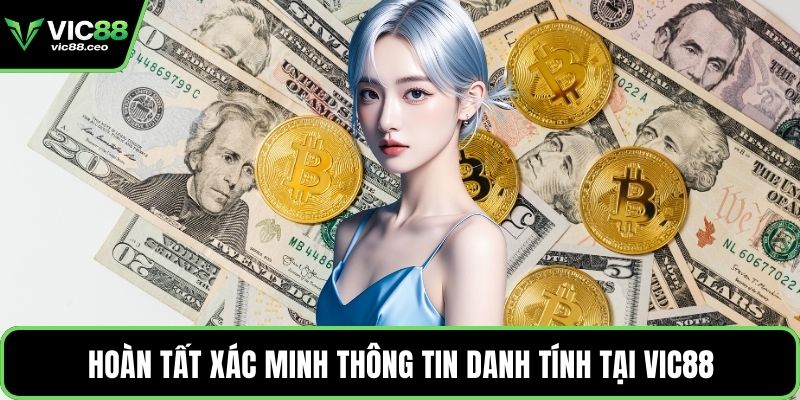 Hoàn tất xác minh thông tin danh tính tại Vic88