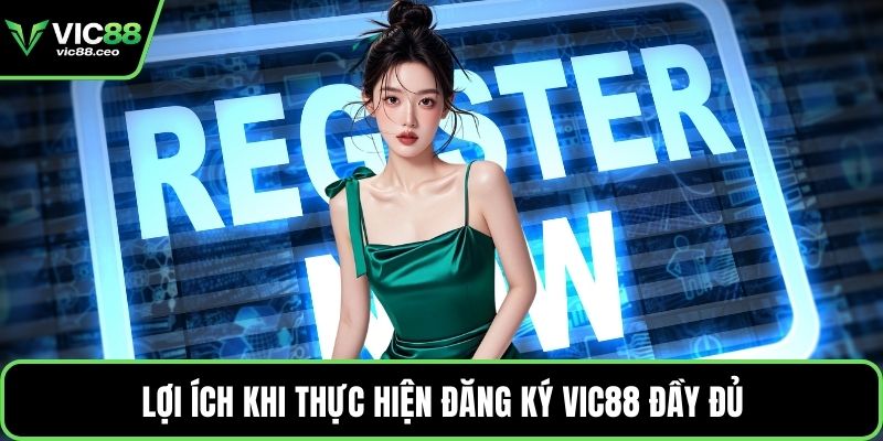 Lợi ích khi thực hiện đăng ký Vic88 đầy đủ