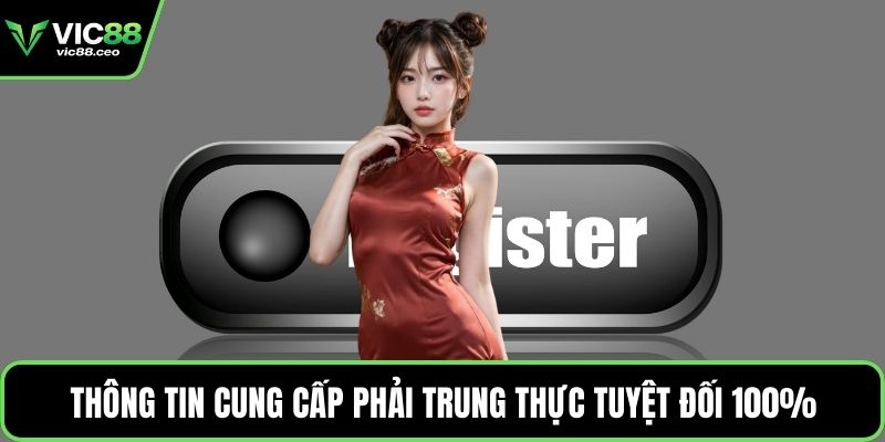 Thông tin cung cấp phải trung thực tuyệt đối 100%